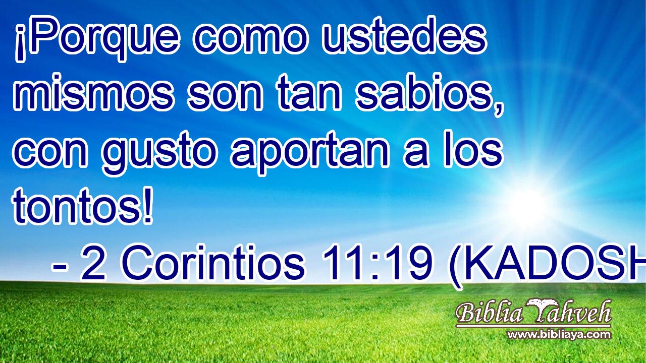  ¡Porque como ustedes mismos son tan sabios, con gusto aportan a los tontos! 