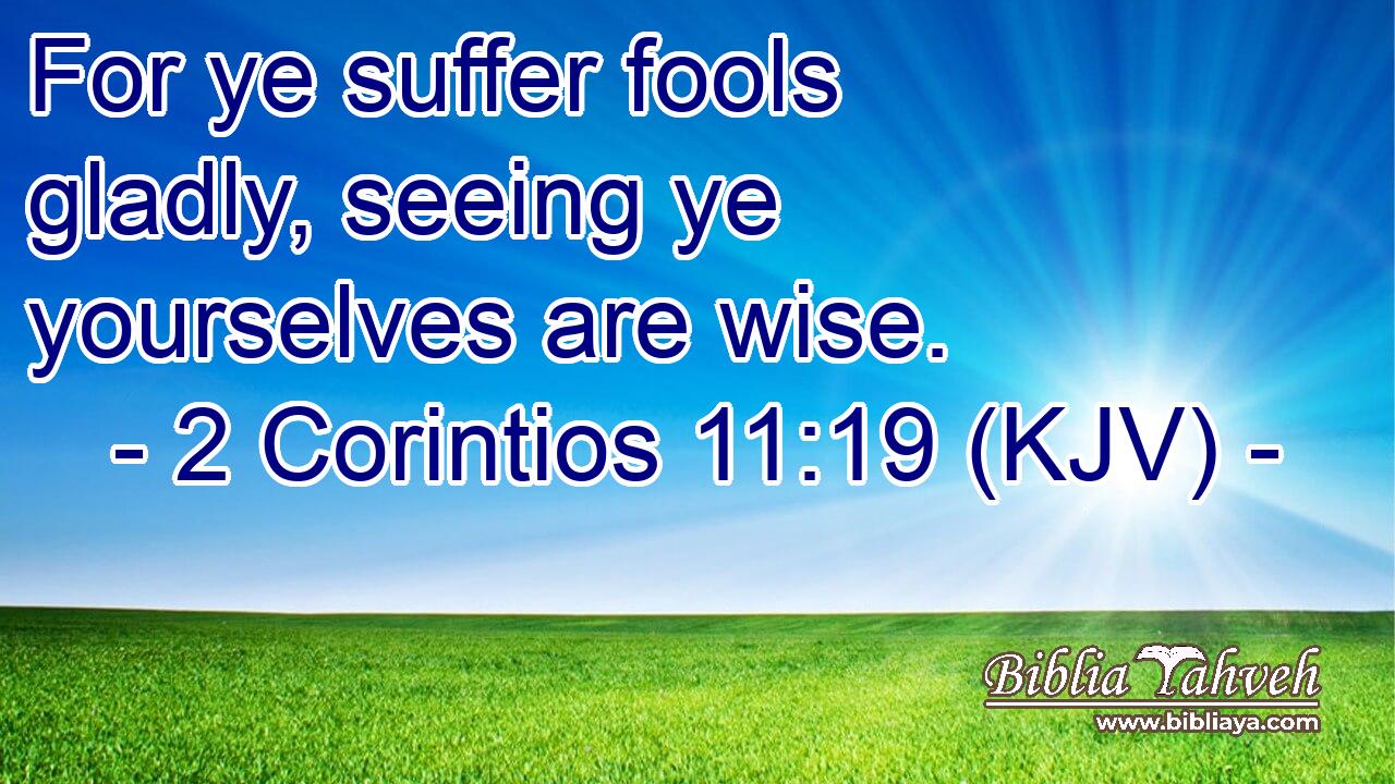 For ye suffer fools gladly, seeing ye yourselves are wise.