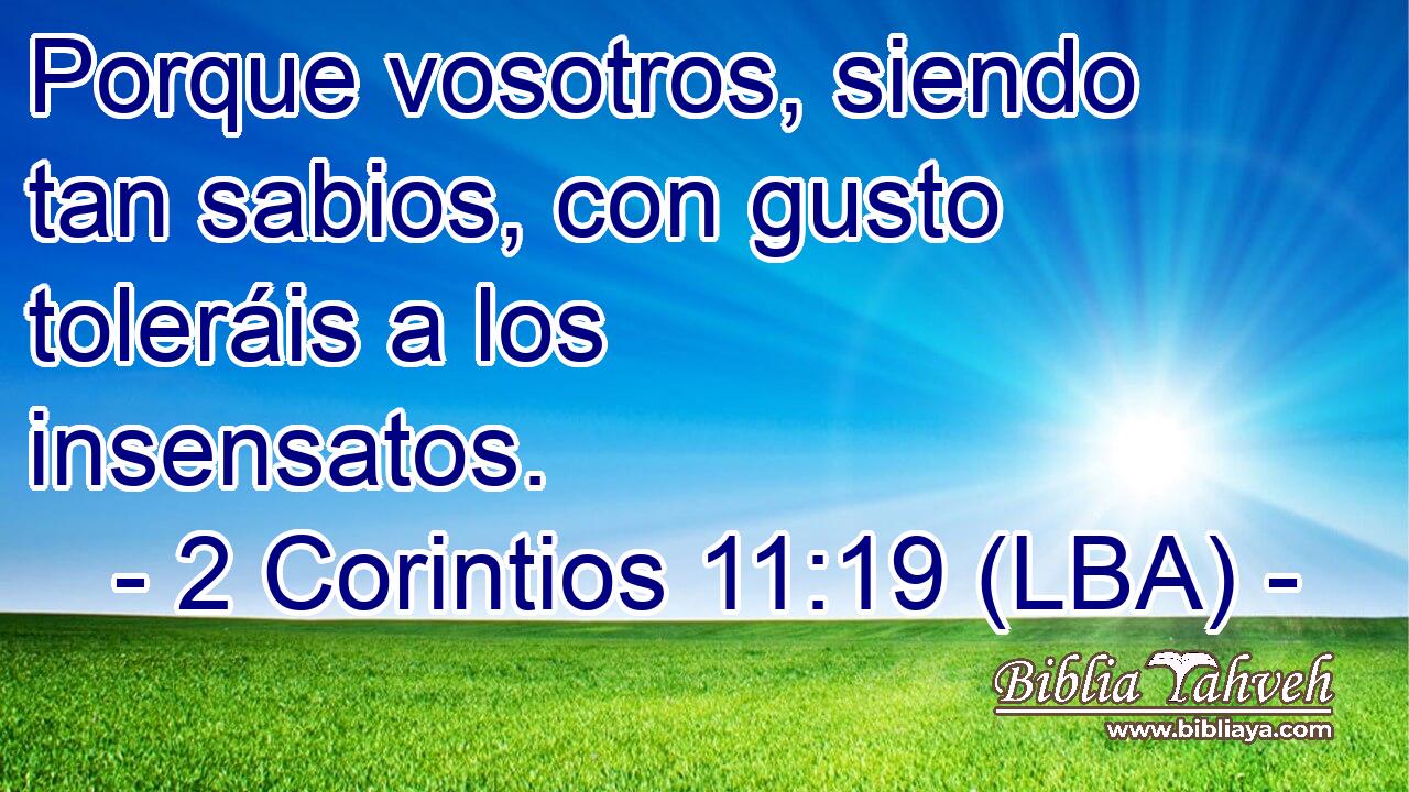Porque vosotros, siendo tan sabios, con gusto toleráis a los insensatos.
