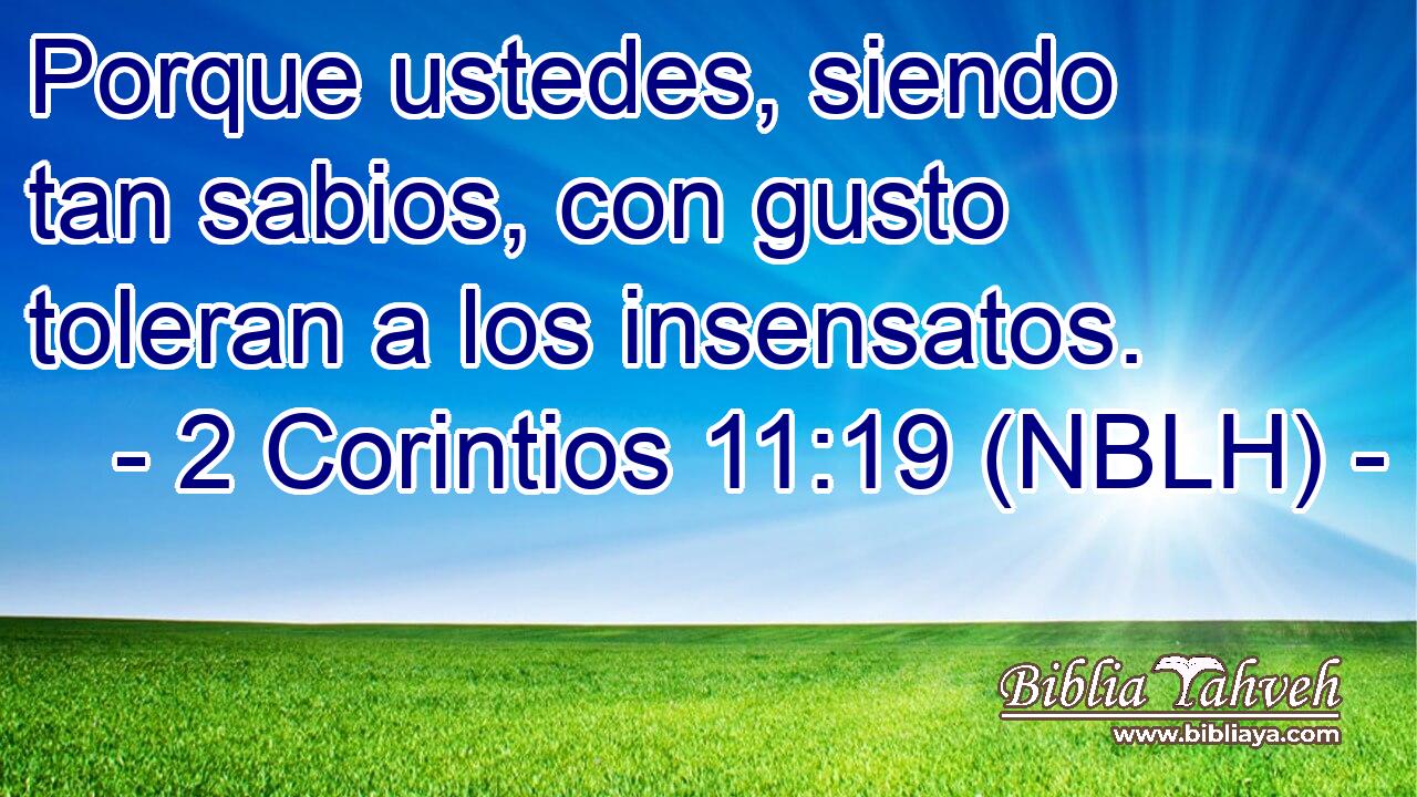  Porque ustedes, siendo tan sabios, con gusto toleran a los insensatos. 