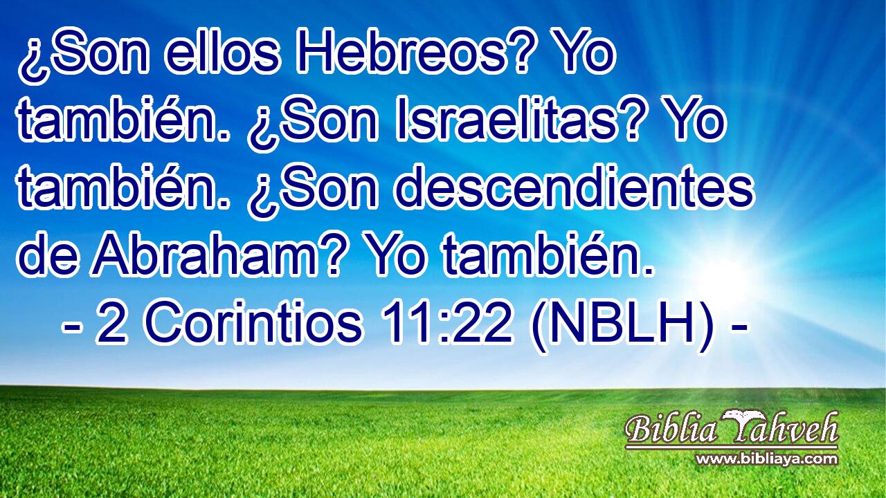 ¿Son ellos Hebreos? Yo también. ¿Son Israelitas? Yo también. ¿Son descendientes de Abraham? Yo también. 