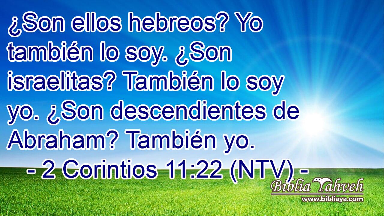 ¿Son ellos hebreos? Yo también lo soy. ¿Son israelitas? También lo soy yo. ¿Son descendientes de Abraham? También yo.