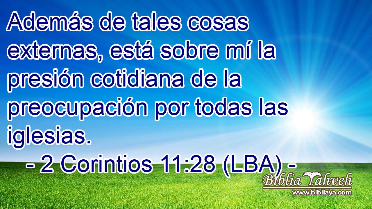 Además de tales cosas externas, está sobre mí la presión cotidiana de la preocupación por todas las iglesias.