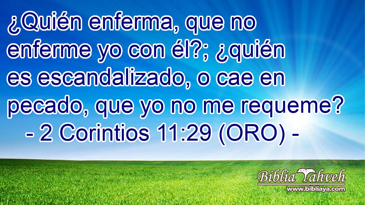  ¿Quién enferma, que no enferme yo con él?; ¿quién es escandalizado, o cae en pecado, que yo no me requeme? 