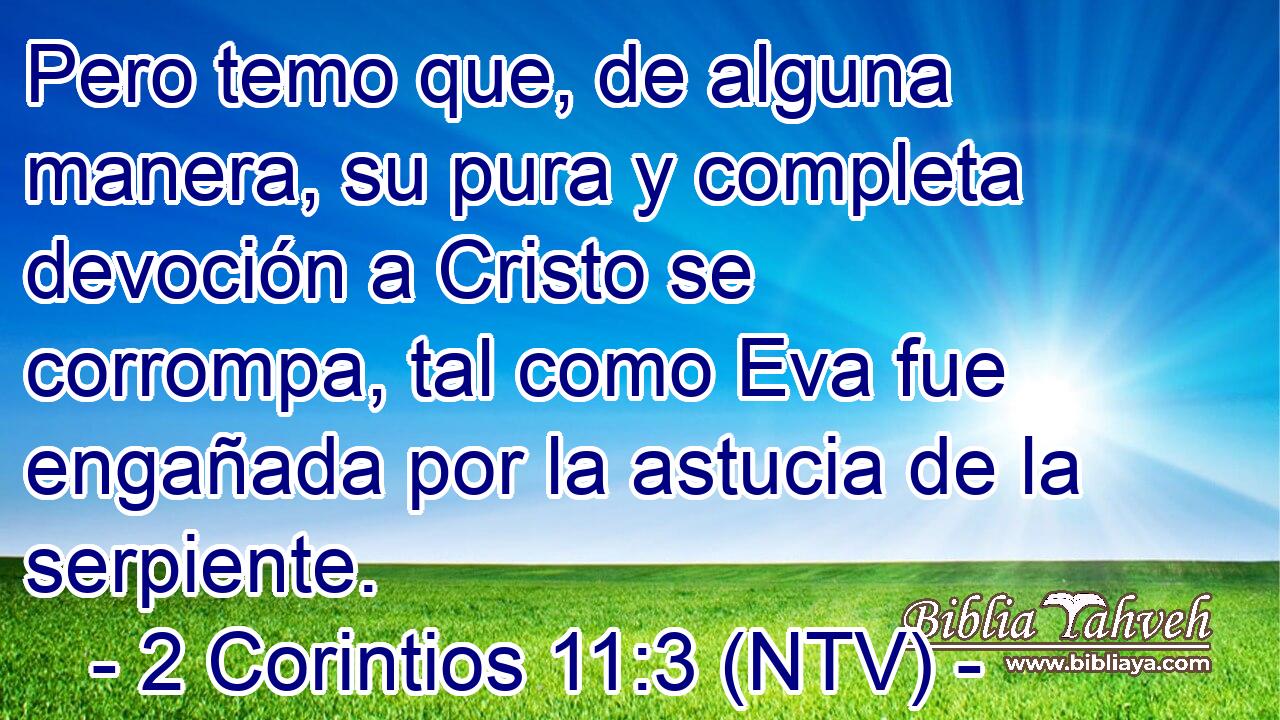 Pero temo que, de alguna manera, su pura y completa devoción a Cristo se corrompa, tal como Eva fue engañada por la astucia de la serpiente.