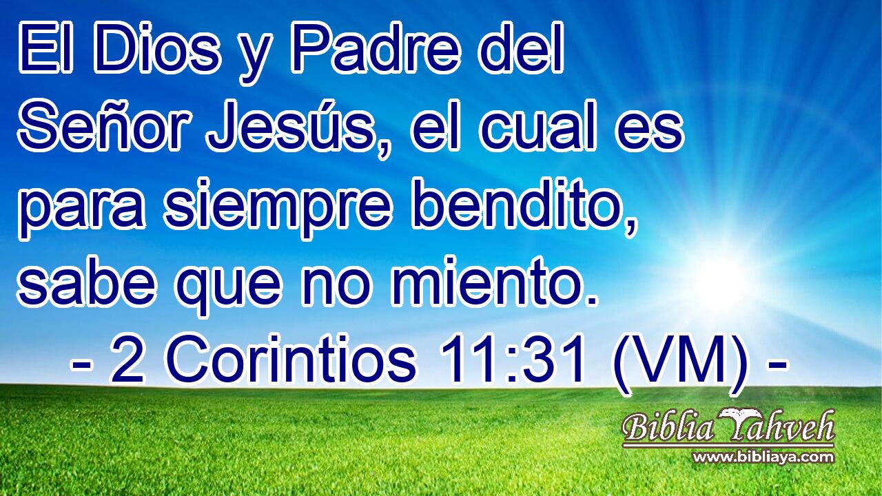  El Dios y Padre del Señor Jesús, el cual es para siempre bendito, sabe que no miento. 