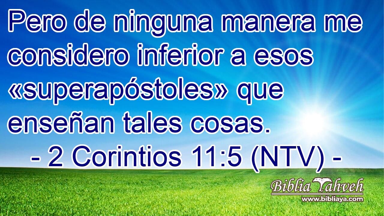Pero de ninguna manera me considero inferior a esos «superapóstoles» que enseñan tales cosas.