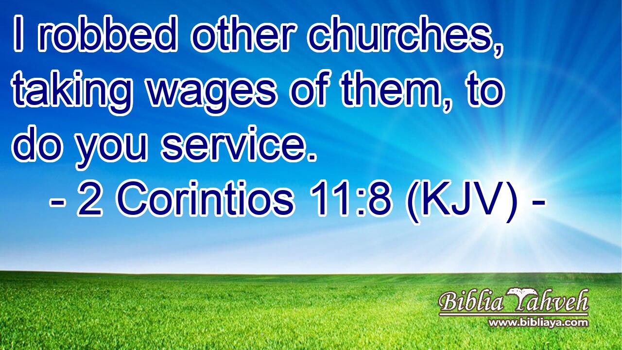 I robbed other churches, taking wages of them, to do you service.