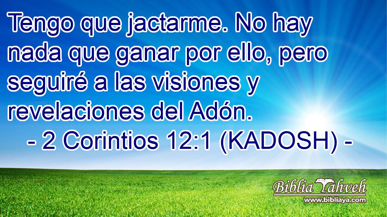  Tengo que jactarme. No hay nada que ganar por ello, pero seguiré a las visiones y revelaciones del Adón. 
