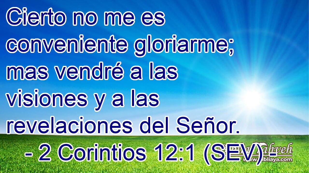 Cierto no me es conveniente gloriarme; mas vendré a las visiones y a las revelaciones del Señor.