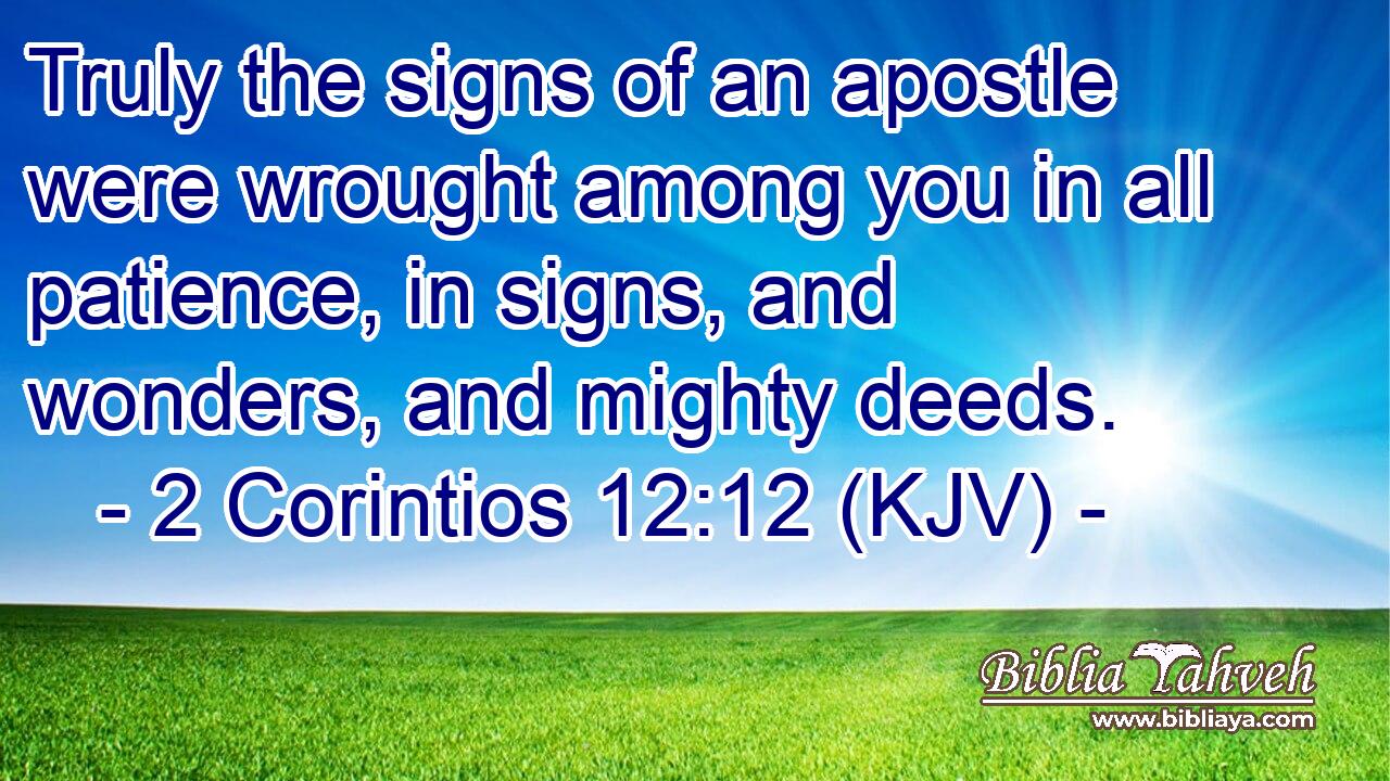 Truly the signs of an apostle were wrought among you in all patience, in signs, and wonders, and mighty deeds.