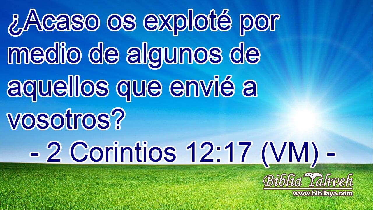  ¿Acaso os exploté por medio de algunos de aquellos que envié a vosotros? 