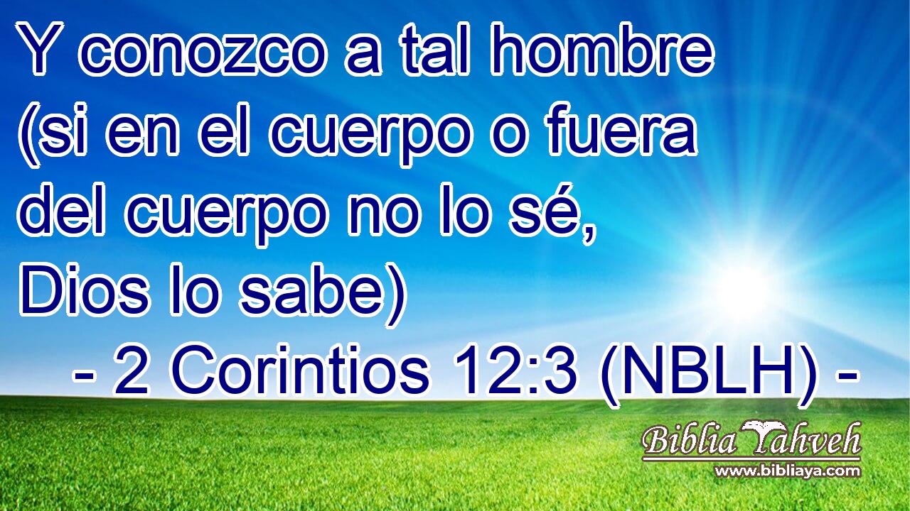  Y conozco a tal hombre (si en el cuerpo o fuera del cuerpo no lo sé, Dios lo sabe) 