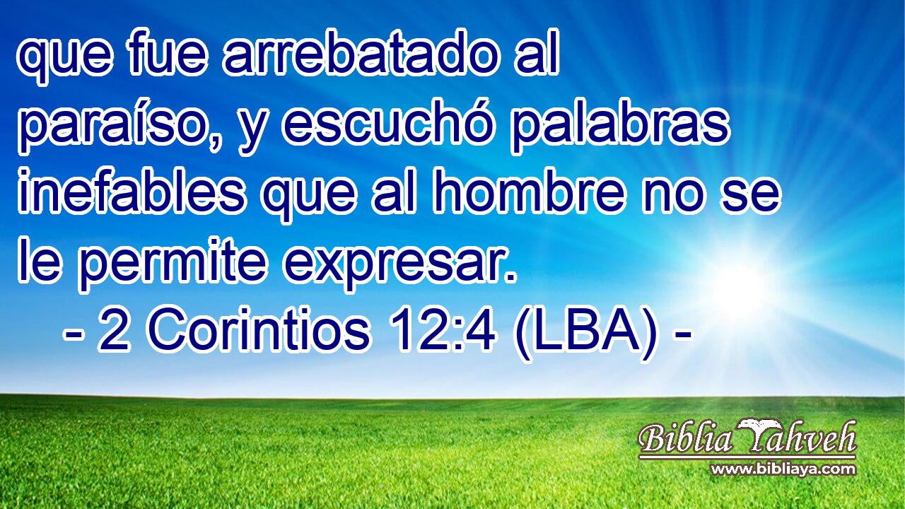 que fue arrebatado al paraíso, y escuchó palabras inefables que al hombre no se le permite expresar.
