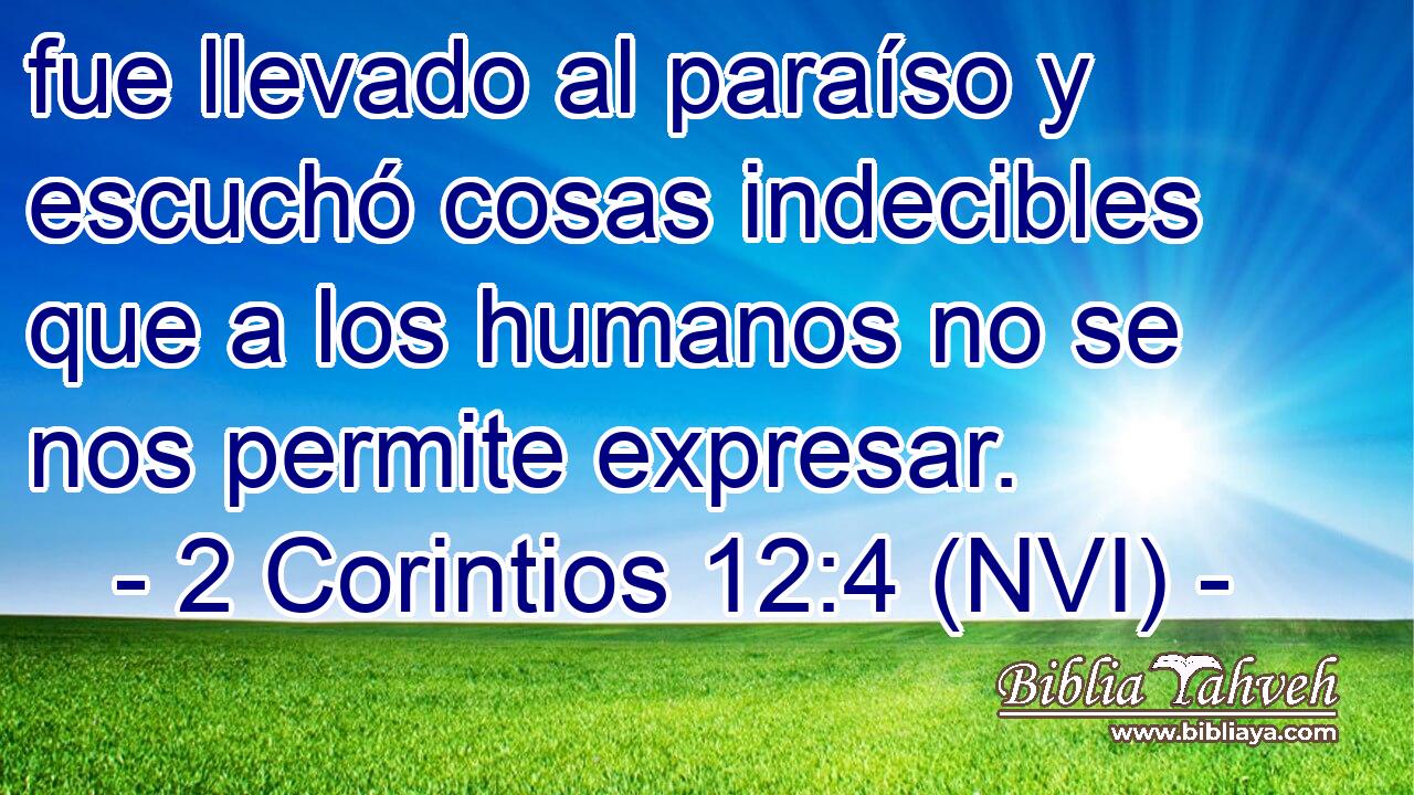 fue llevado al paraíso y escuchó cosas indecibles que a los humanos no se nos permite expresar. 