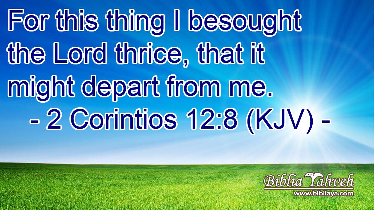 For this thing I besought the Lord thrice, that it might depart from me.