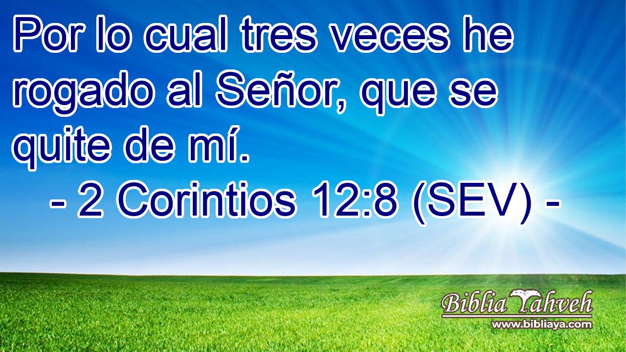 Por lo cual tres veces he rogado al Señor, que se quite de mí.