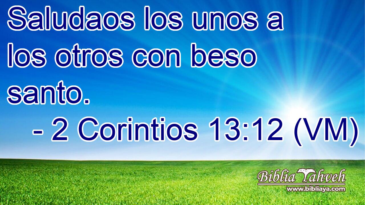  Saludaos los unos a los otros con beso santo. 