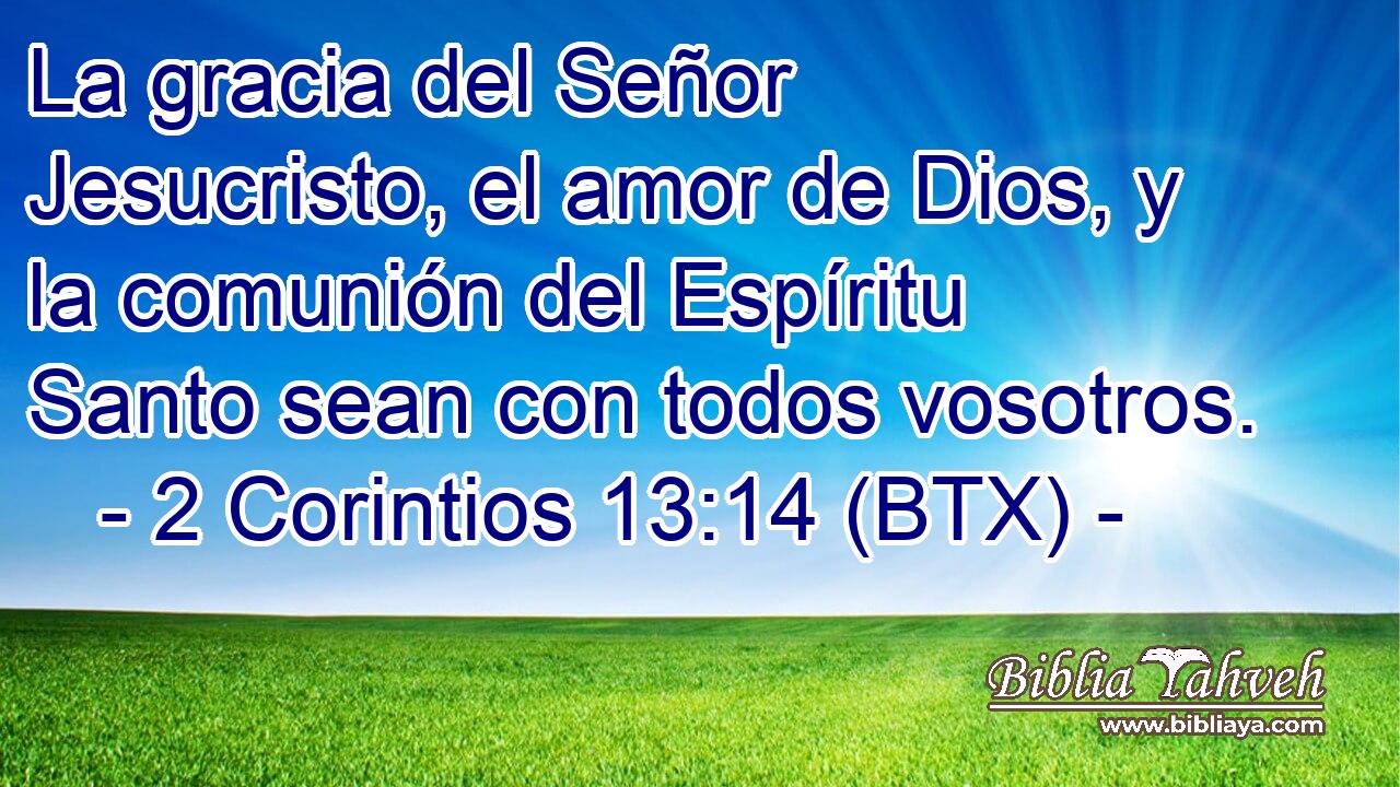 La gracia del Señor Jesucristo, el amor de Dios, y la comunión del Espíritu Santo sean con todos vosotros.