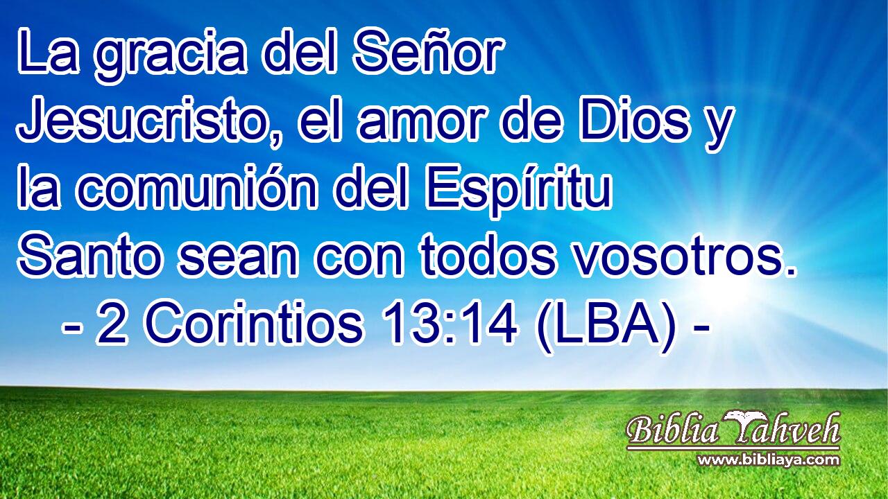 La gracia del Señor Jesucristo, el amor de Dios y la comunión del Espíritu Santo sean con todos vosotros.
