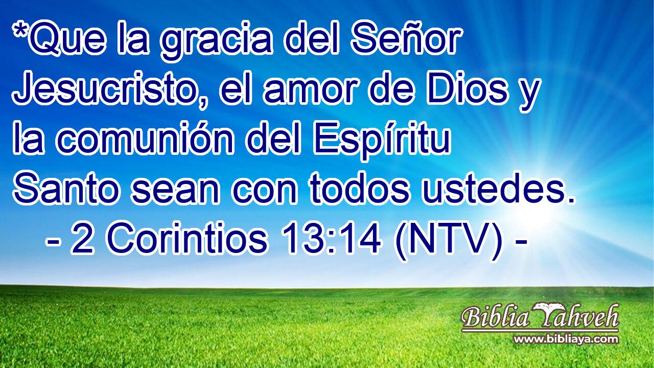 *Que la gracia del Señor Jesucristo, el amor de Dios y la comunión del Espíritu Santo sean con todos ustedes.