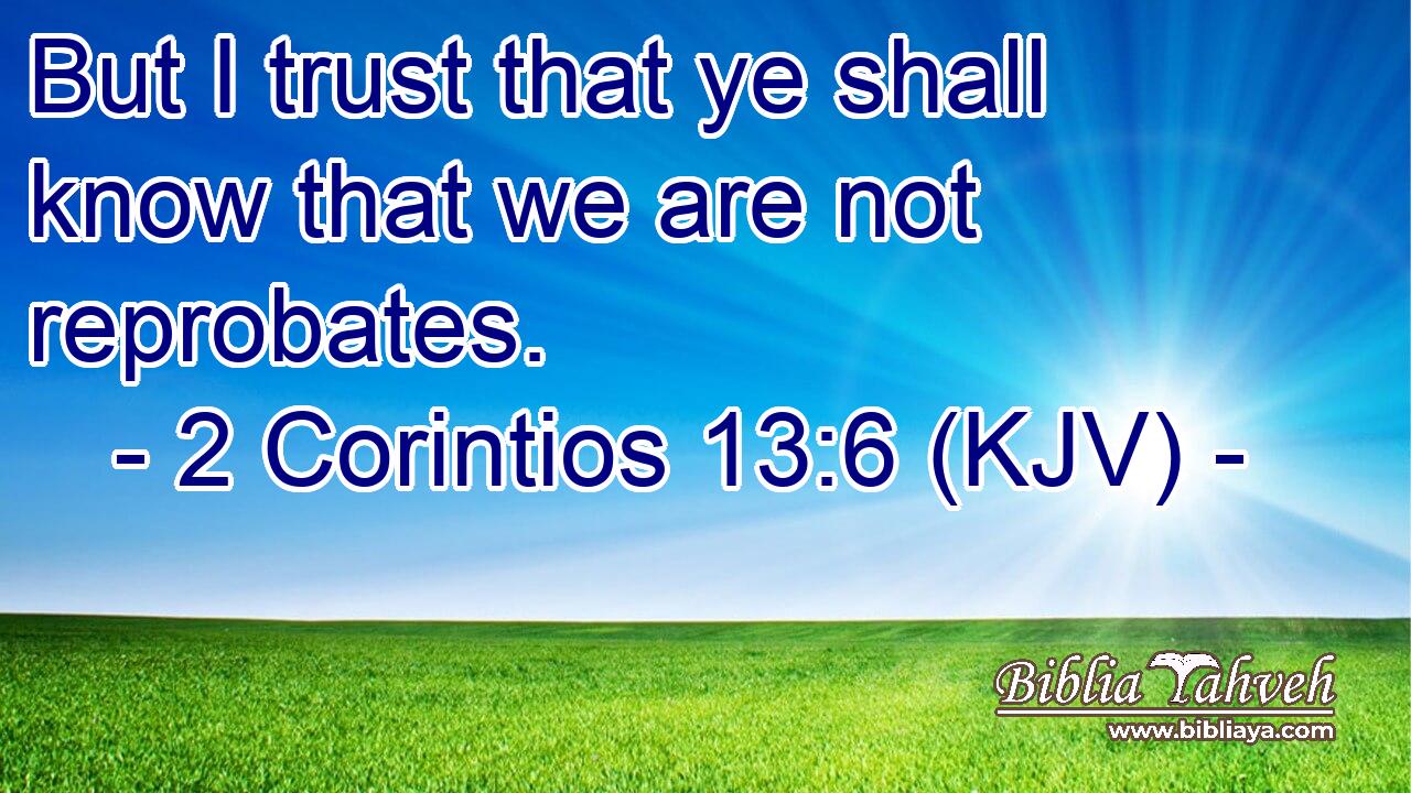 But I trust that ye shall know that we are not reprobates.