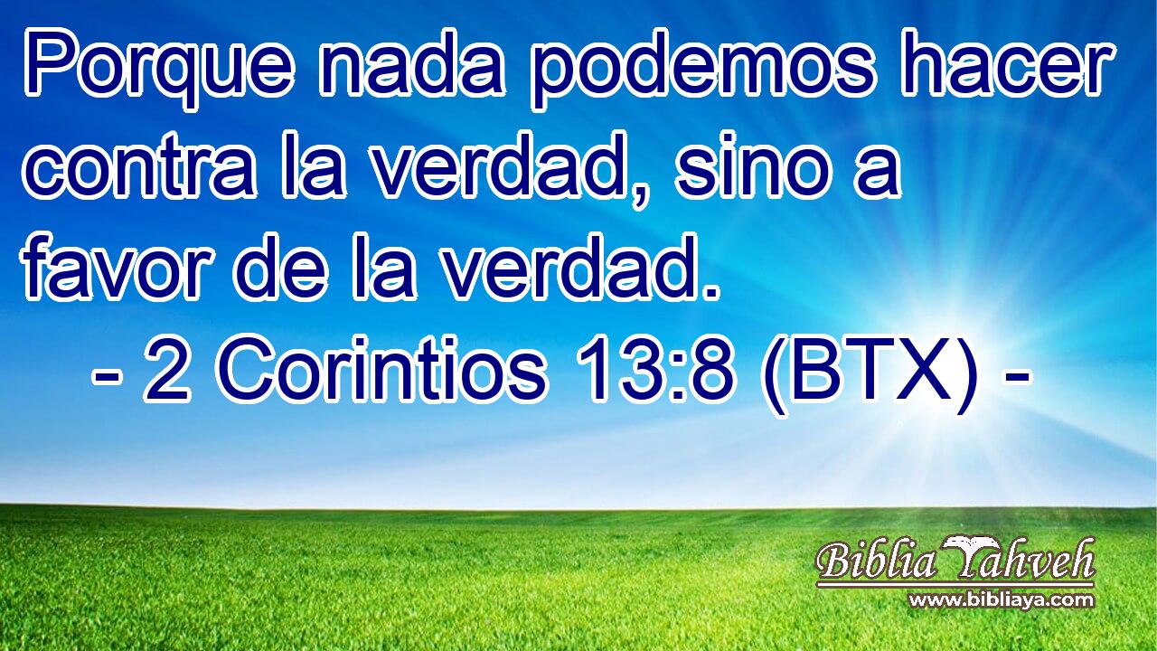Porque nada podemos hacer contra la verdad, sino a favor de la verdad.