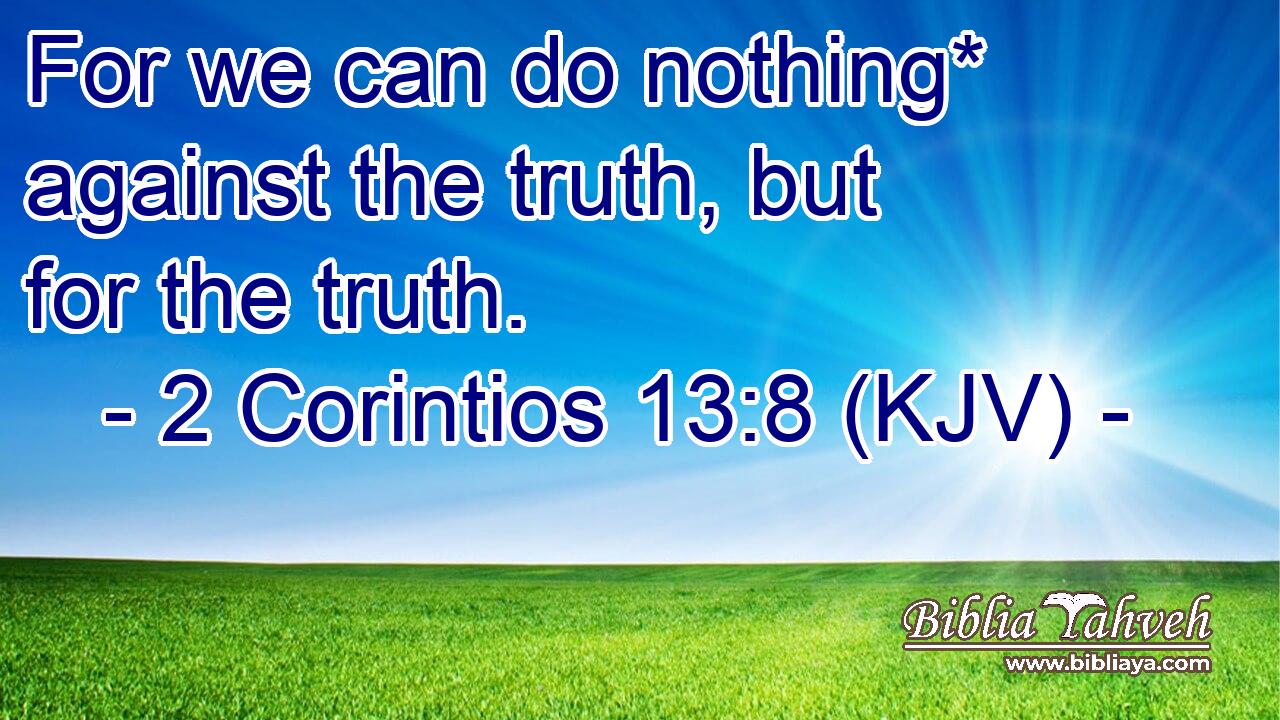 For we can do nothing* against the truth, but for the truth.