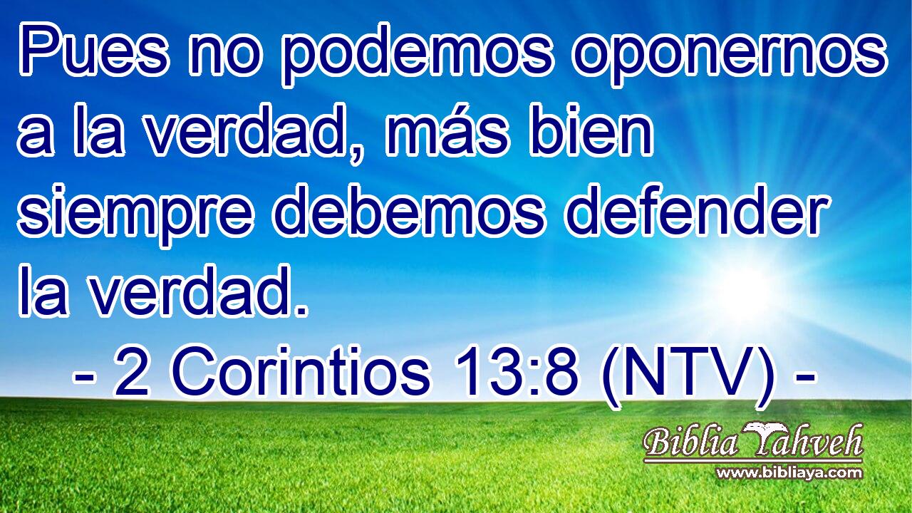 Pues no podemos oponernos a la verdad, más bien siempre debemos defender la verdad.