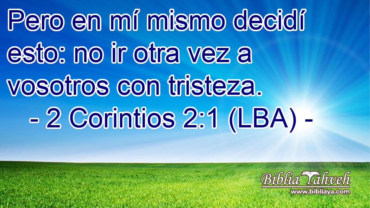 Pero en mí mismo decidí esto: no ir otra vez a vosotros con tristeza.