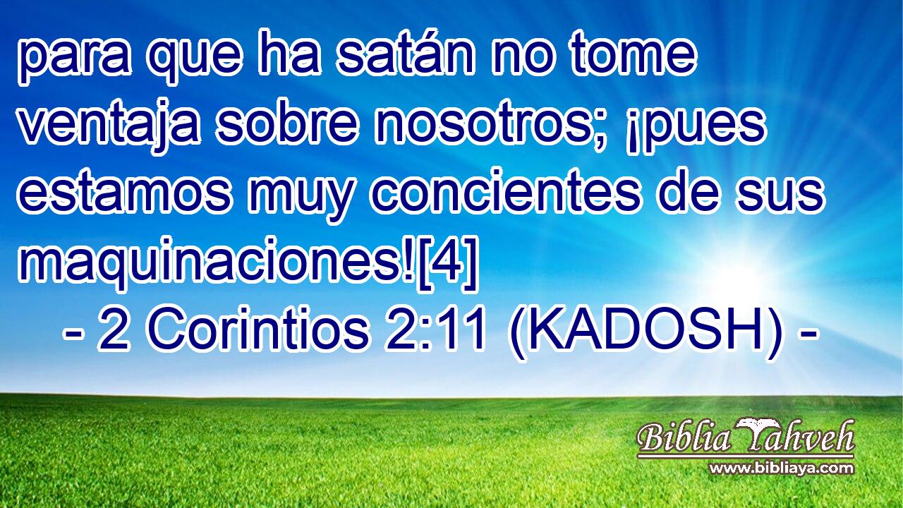  para que ha satán no tome ventaja sobre nosotros; ¡pues estamos muy concientes de sus maquinaciones![4] 