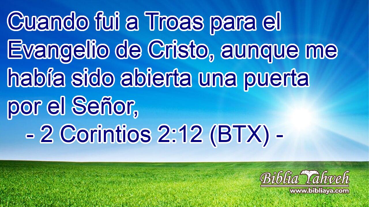 Cuando fui a Troas para el Evangelio de Cristo, aunque me había sido abierta una puerta por el Señor,