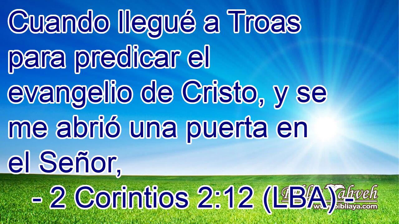 Cuando llegué a Troas para predicar el evangelio de Cristo, y se me abrió una puerta en el Señor,