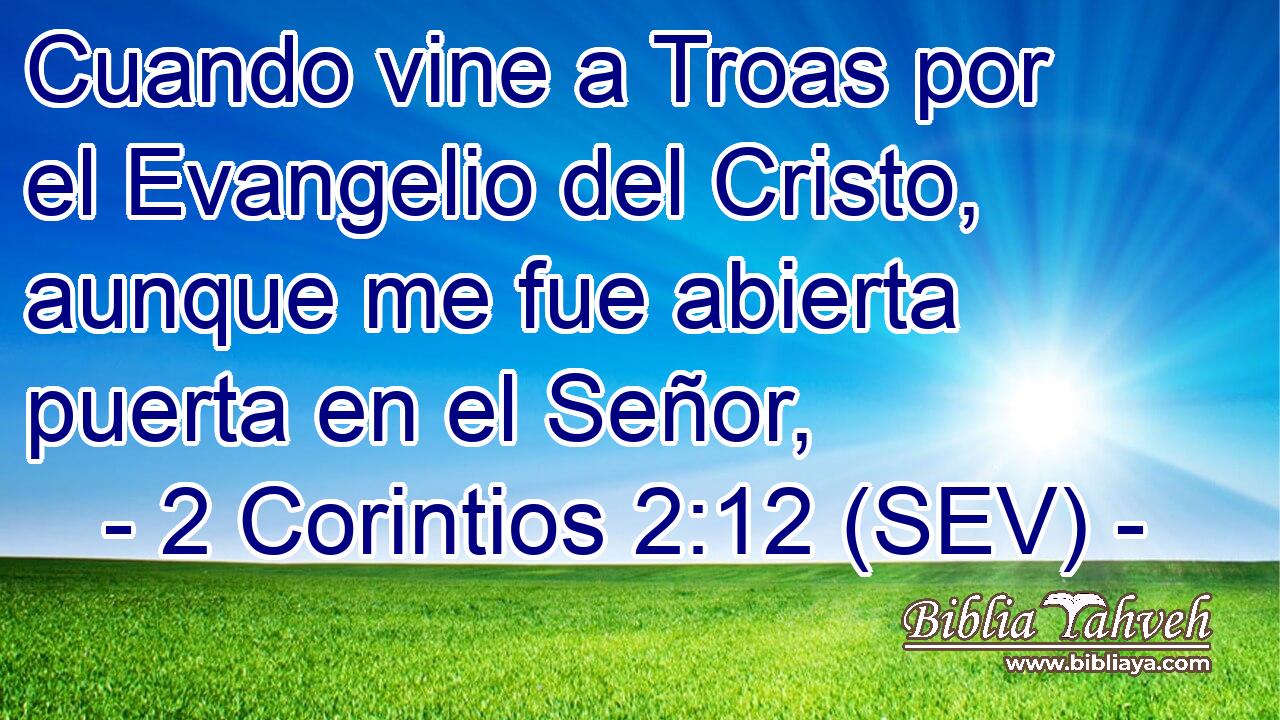 Cuando vine a Troas por el Evangelio del Cristo, aunque me fue abierta puerta en el Señor,