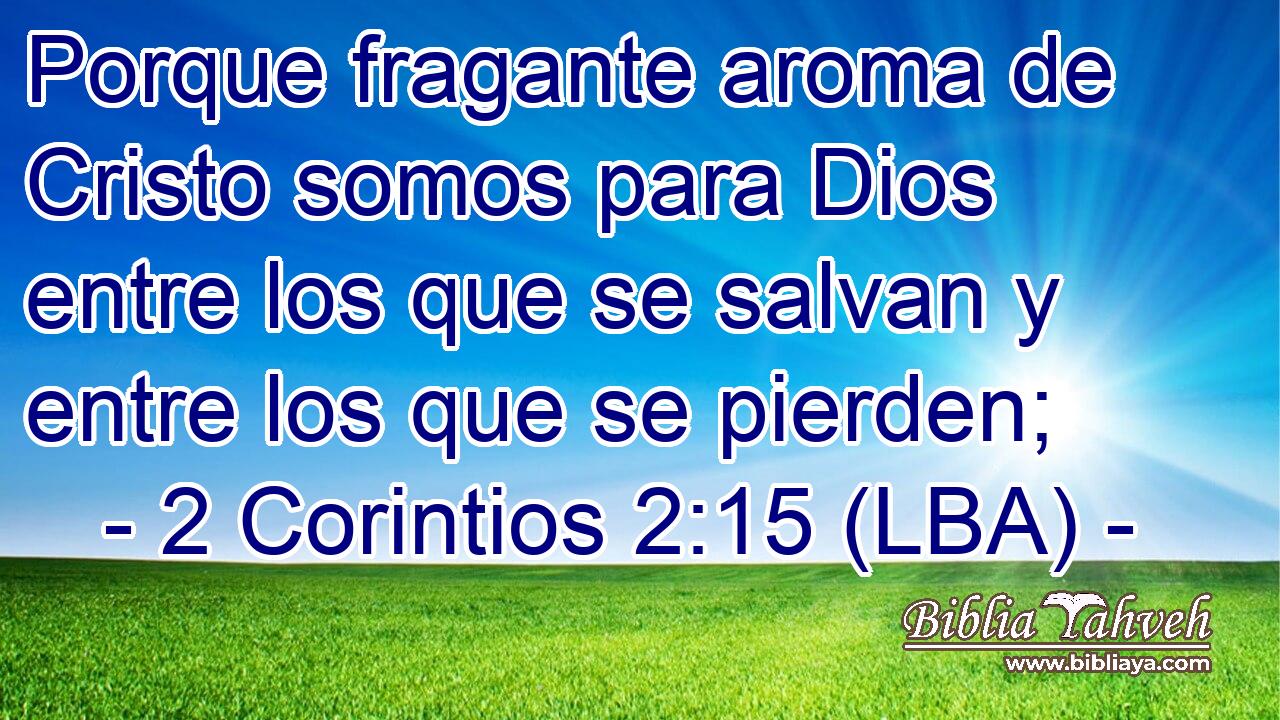Porque fragante aroma de Cristo somos para Dios entre los que se salvan y entre los que se pierden;