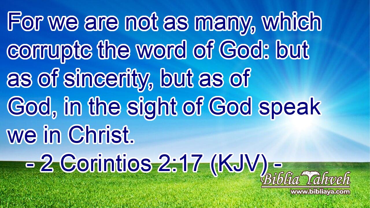 For we are not as many, which corruptc the word of God: but as of sincerity, but as of God, in the sight of God speak we in Christ.