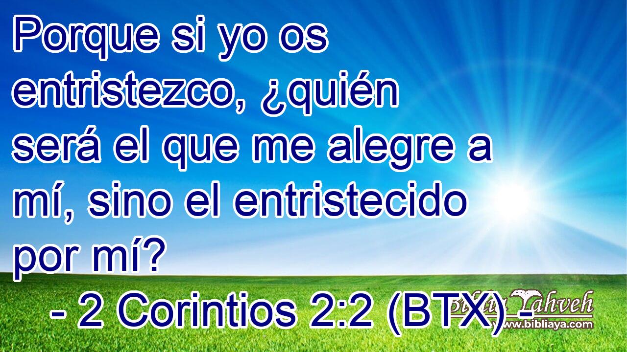 Porque si yo os entristezco, ¿quién será el que me alegre a mí, sino el entristecido por mí?