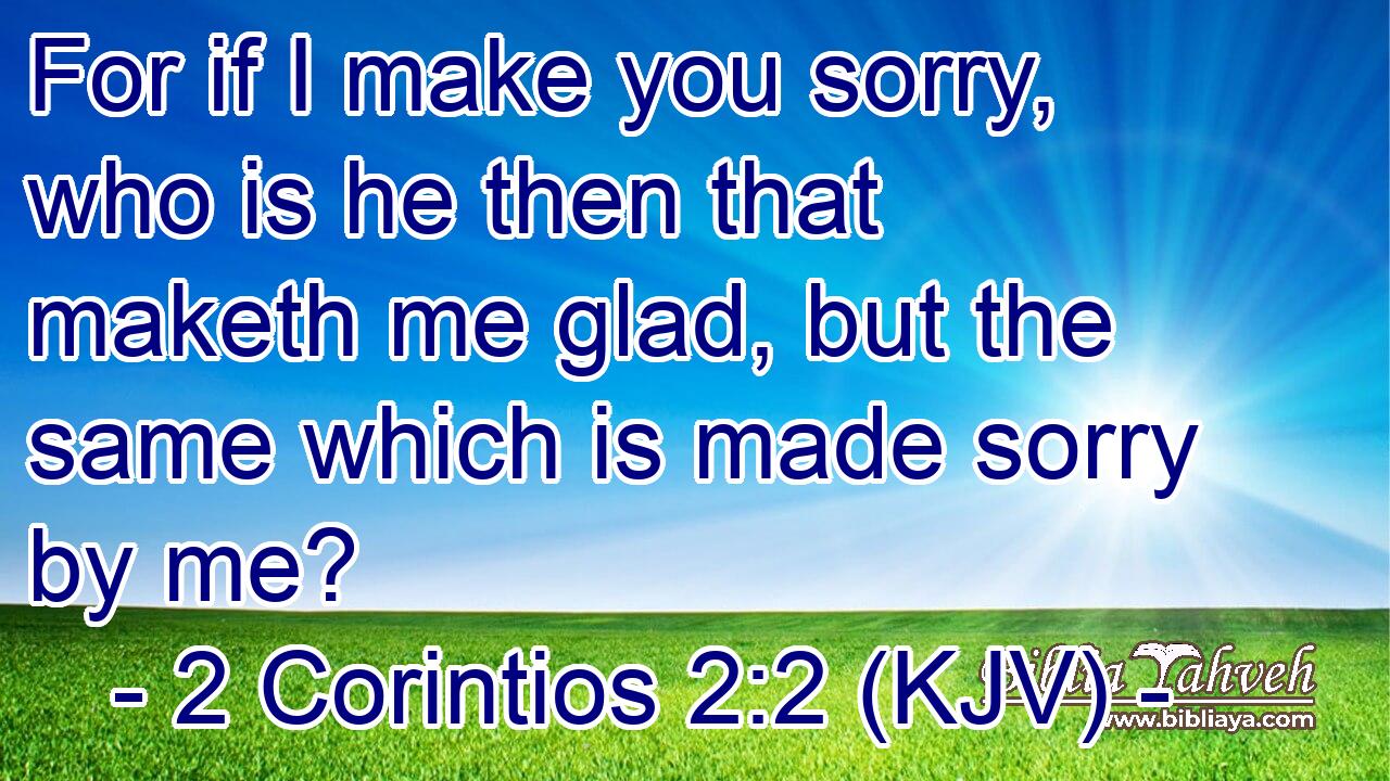 For if I make you sorry, who is he then that maketh me glad, but the same which is made sorry by me?