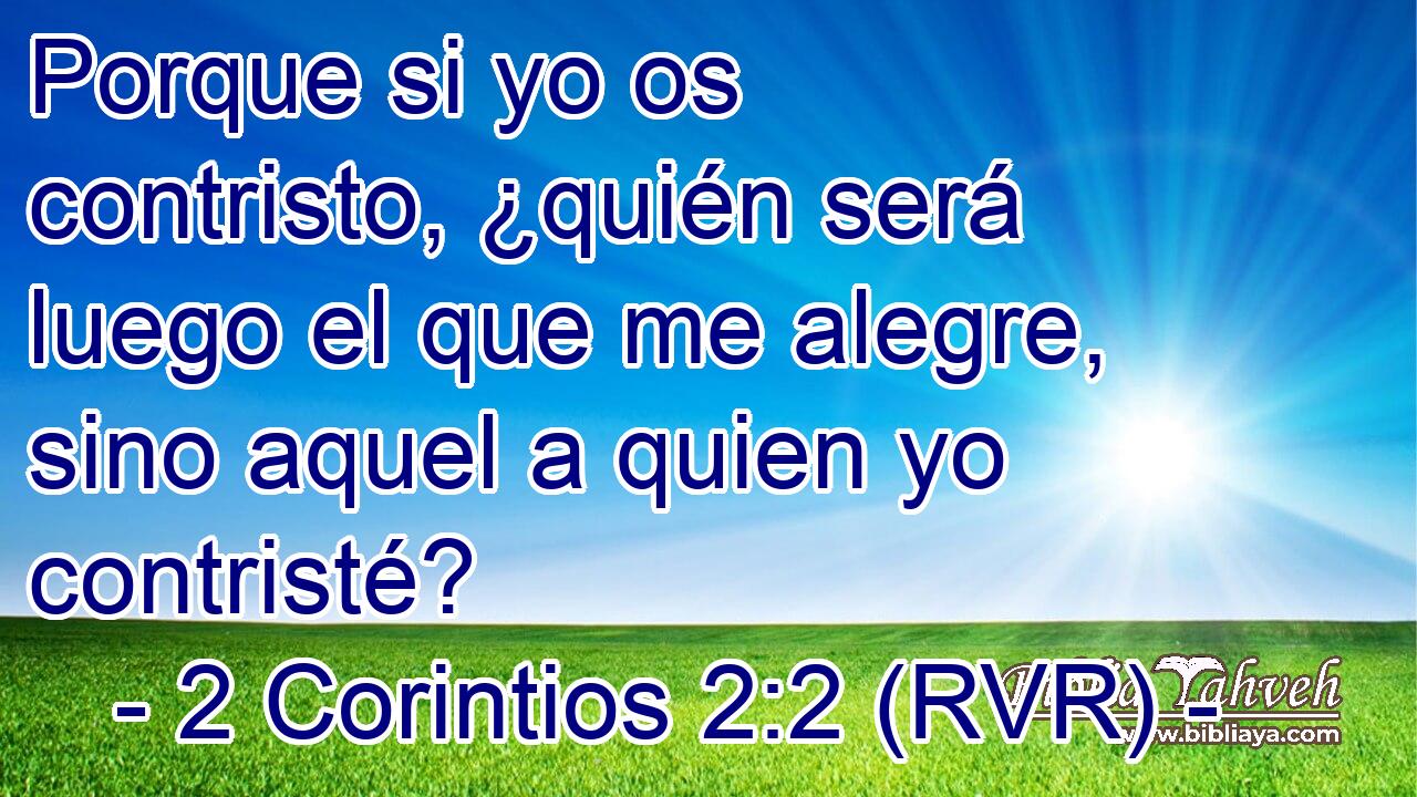 Porque si yo os contristo, ¿quién será luego el que me alegre, sino aquel a quien yo contristé?