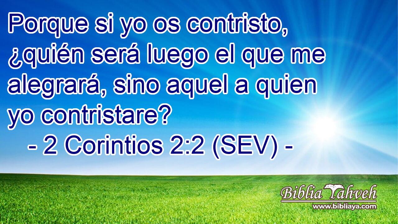 Porque si yo os contristo, ¿quién será luego el que me alegrará, sino aquel a quien yo contristare?