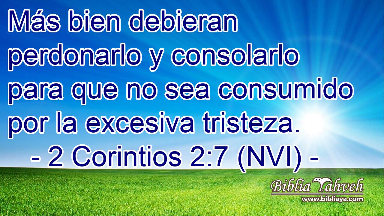  Más bien debieran perdonarlo y consolarlo para que no sea consumido por la excesiva tristeza. 