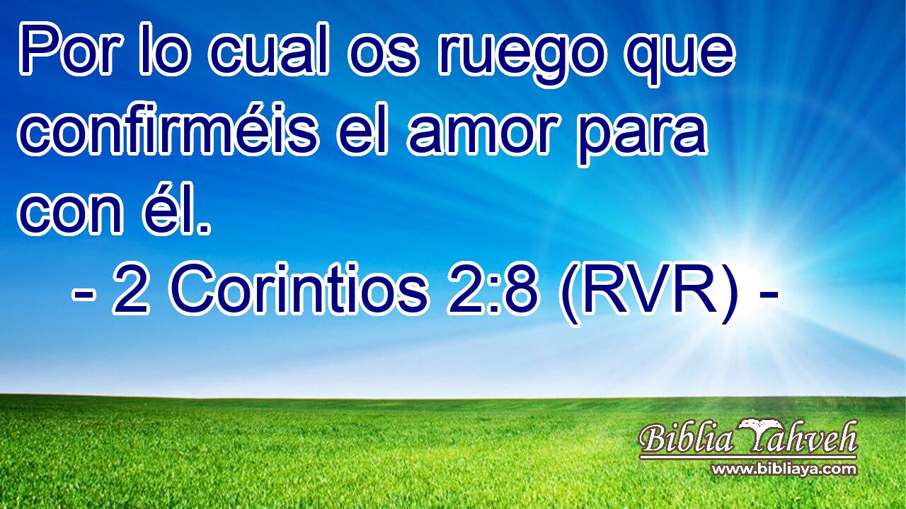 Por lo cual os ruego que confirméis el amor para con él.