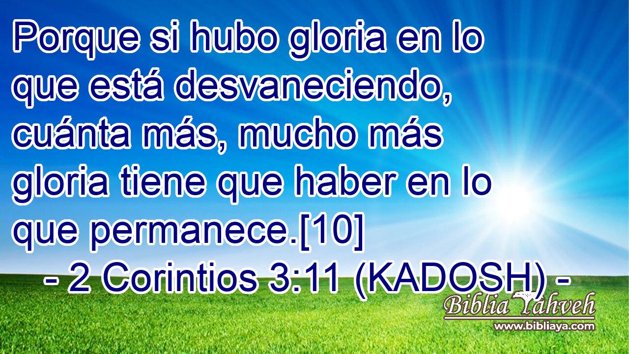  Porque si hubo gloria en lo que está desvaneciendo, cuánta más, mucho más gloria tiene que haber en lo que permanece.[10] 