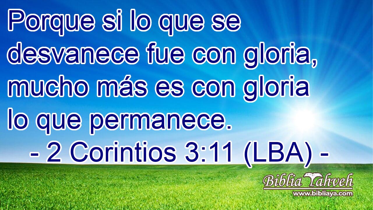 Porque si lo que se desvanece fue con gloria, mucho más es con gloria lo que permanece.