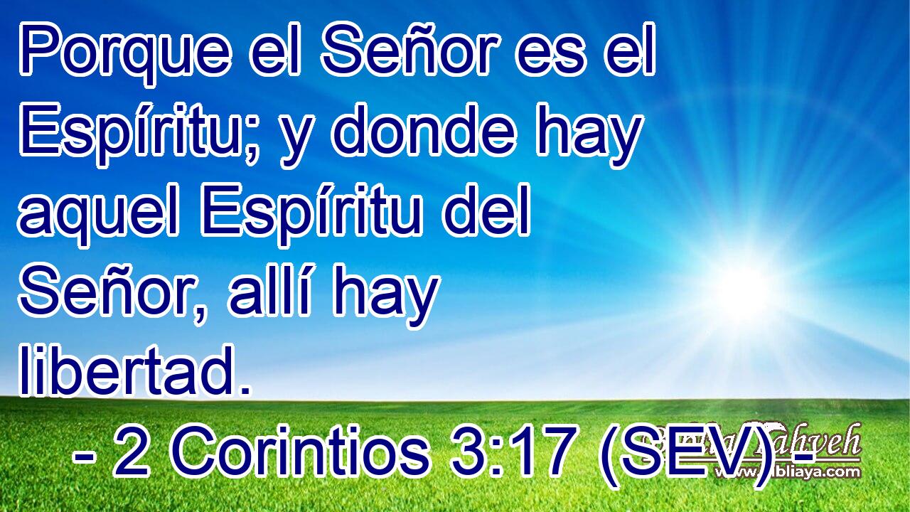 Porque el Señor es el Espíritu; y donde hay aquel Espíritu del Señor, allí hay libertad.