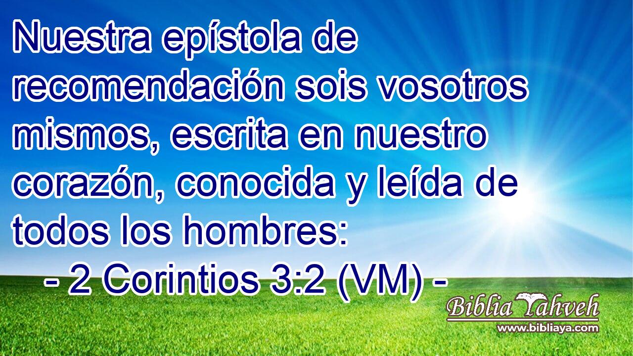  Nuestra epístola de recomendación sois vosotros mismos, escrita en nuestro corazón, conocida y leída de todos los hombres: 