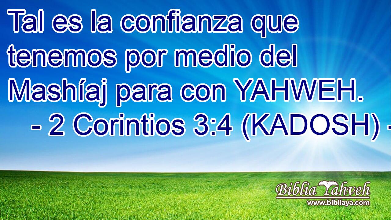  Tal es la confianza que tenemos por medio del Mashíaj para con YAHWEH. 