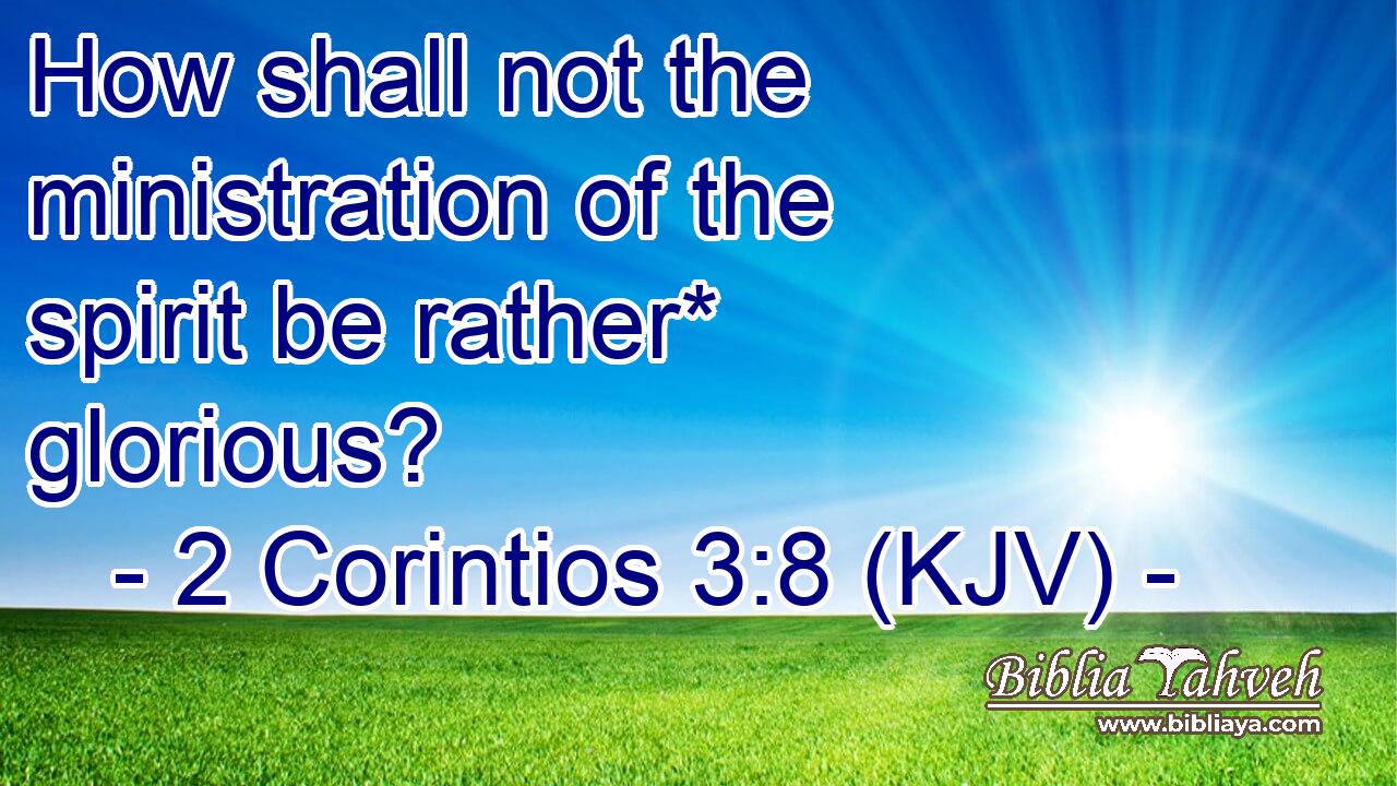 How shall not the ministration of the spirit be rather* glorious?