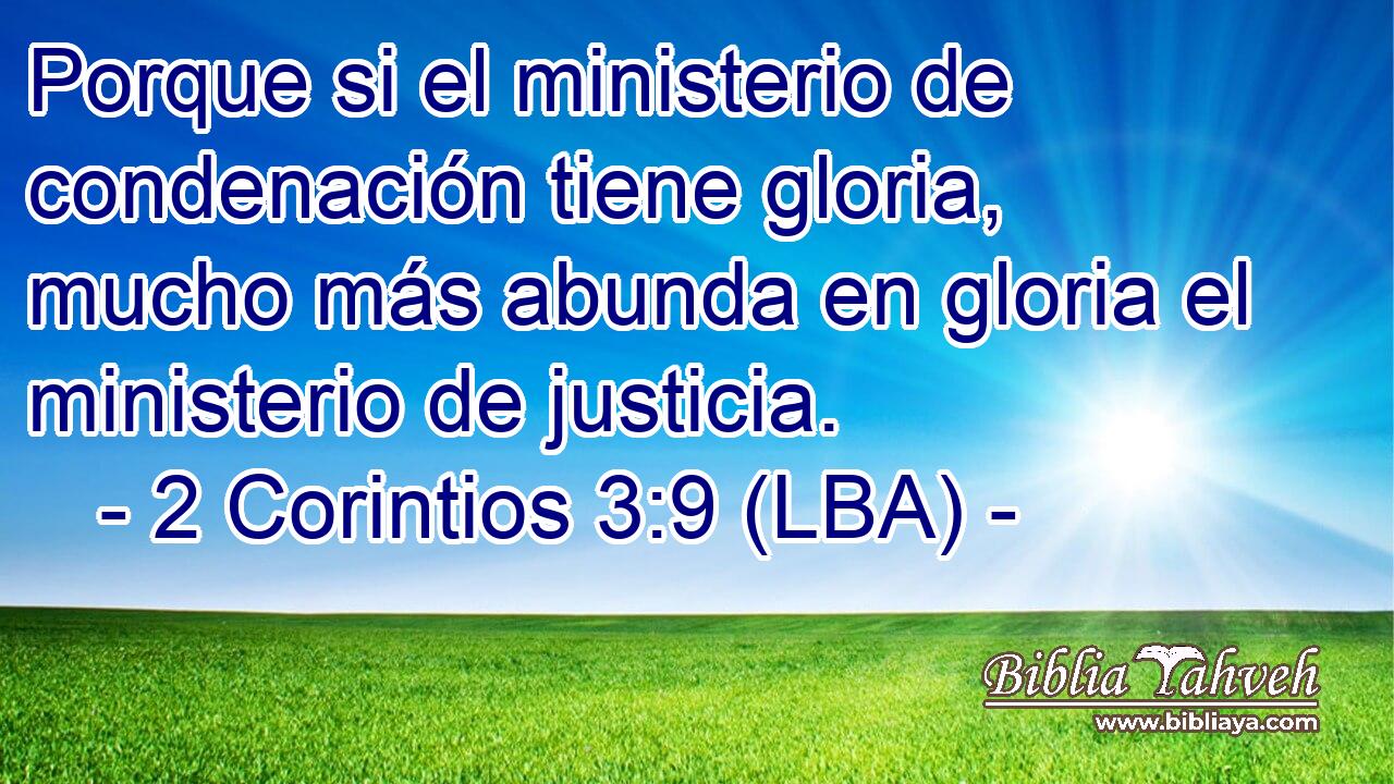 Porque si el ministerio de condenación tiene gloria, mucho más abunda en gloria el ministerio de justicia.
