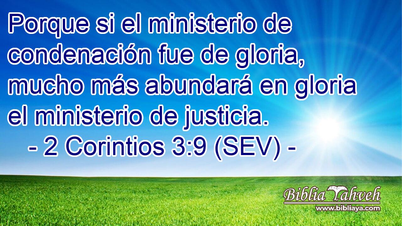 Porque si el ministerio de condenación fue de gloria, mucho más abundará en gloria el ministerio de justicia.
